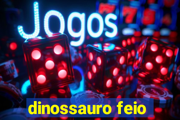 dinossauro feio